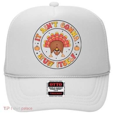 Its Ain’T Gonna Stuff Itself Turkey Thanksgiving Hat