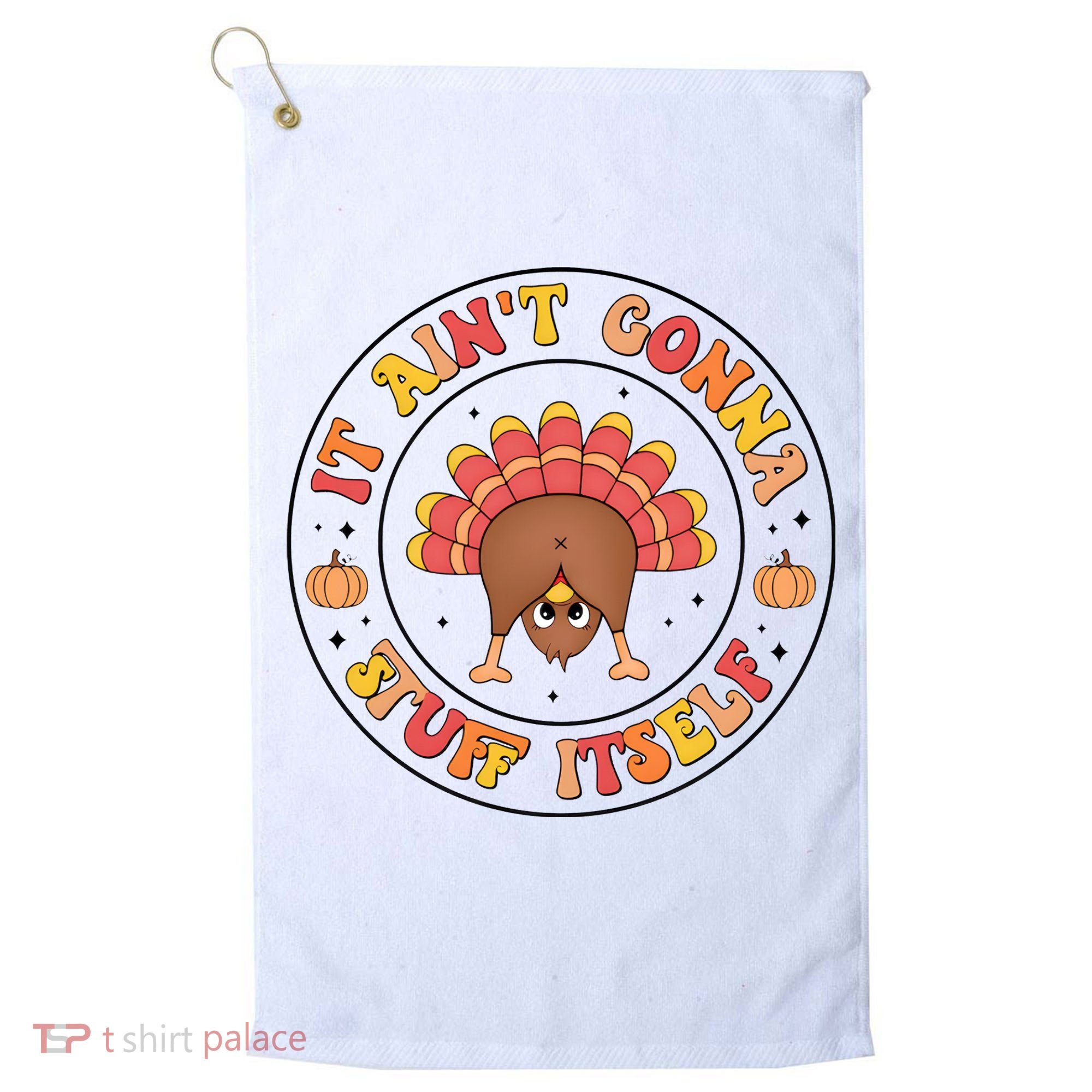 Its Ain’T Gonna Stuff Itself Turkey Thanksgiving Golf Towel