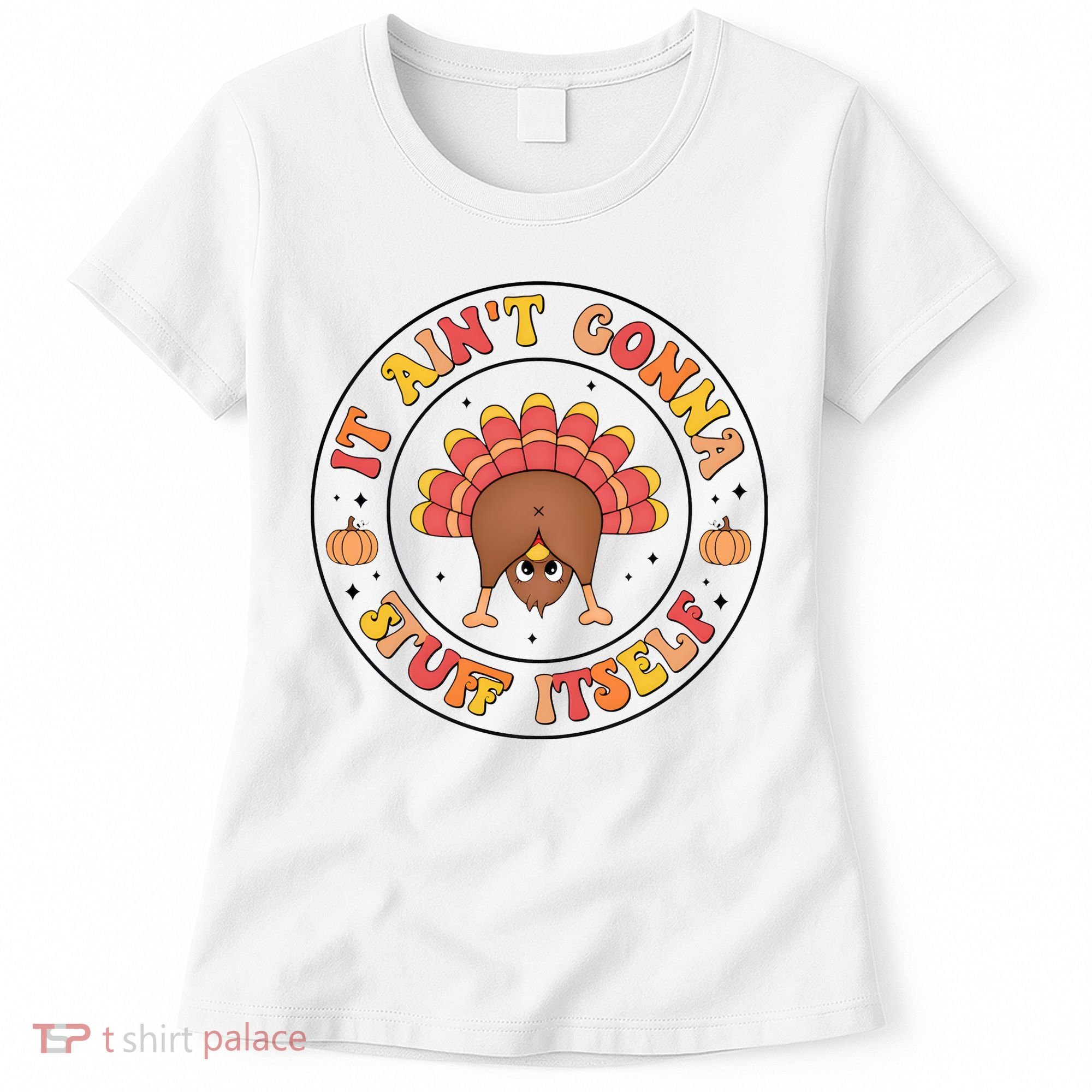 Its Ain’T Gonna Stuff Itself Turkey Thanksgiving Women's T-Shirt