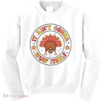 Its Ain’T Gonna Stuff Itself Turkey Thanksgiving Kids Sweatshirt