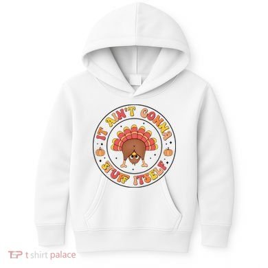 Its Ain’T Gonna Stuff Itself Turkey Thanksgiving Kids Hoodie