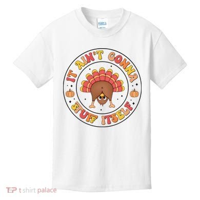Its Ain’T Gonna Stuff Itself Turkey Thanksgiving Kids T-Shirt