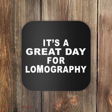 It's A Great Day For Lomography Coaster
