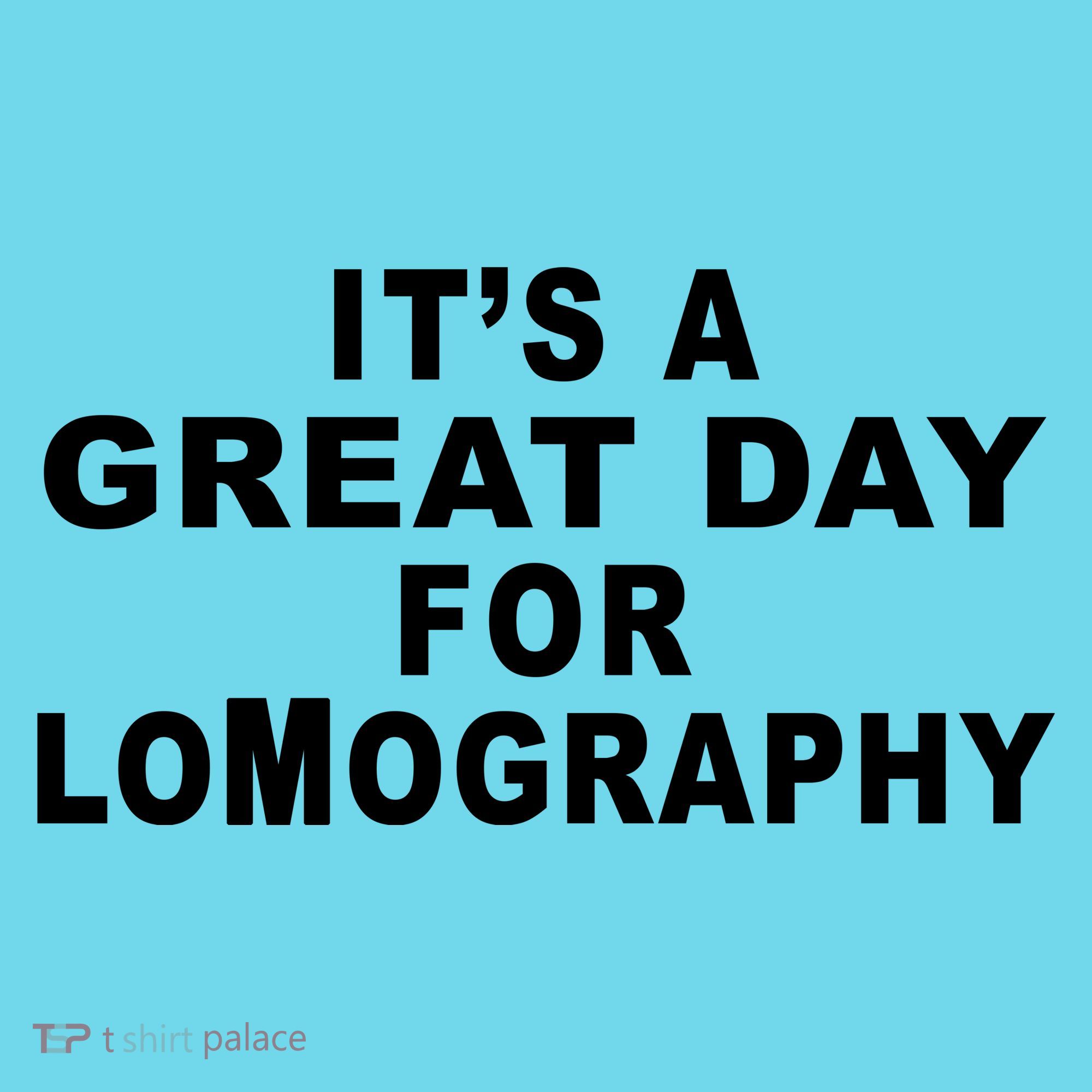 It's A Great Day For Lomography T-Shirt
