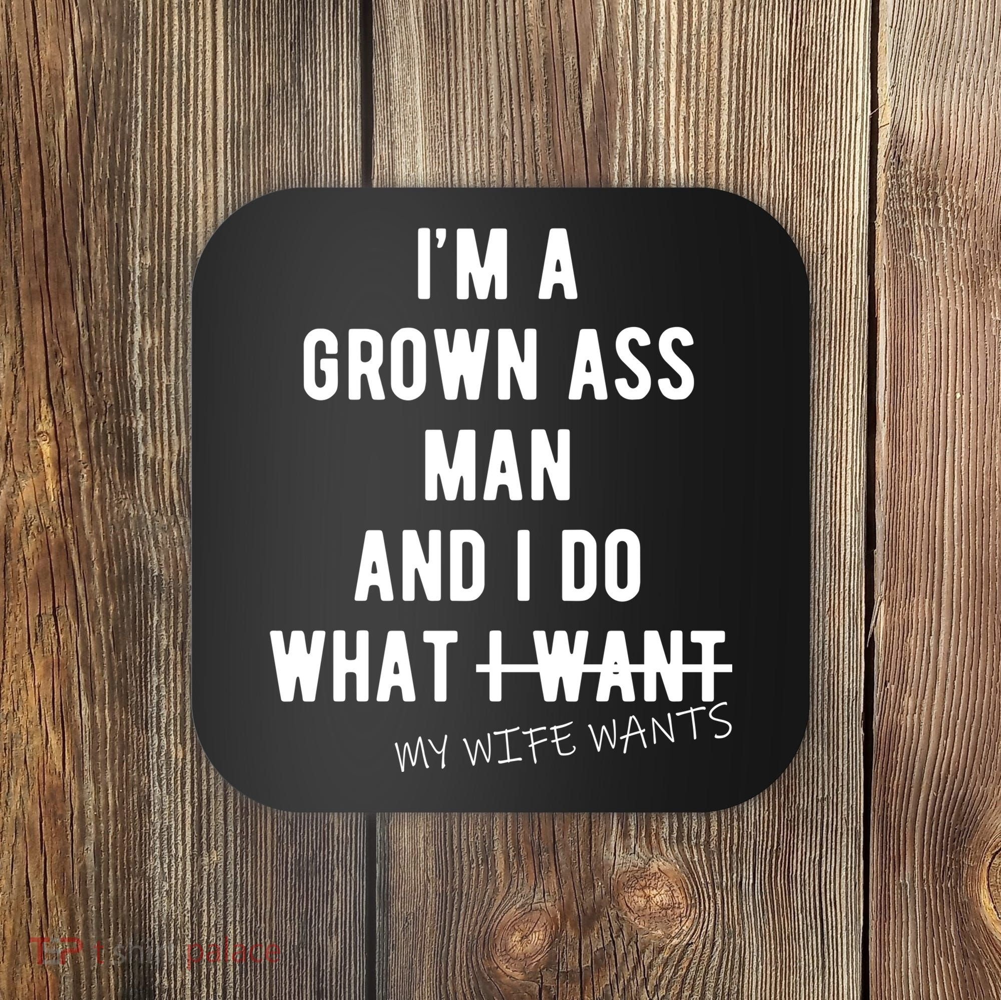 Im A Grown Ass Man What I Do What My Wife Wants Funny Coaster