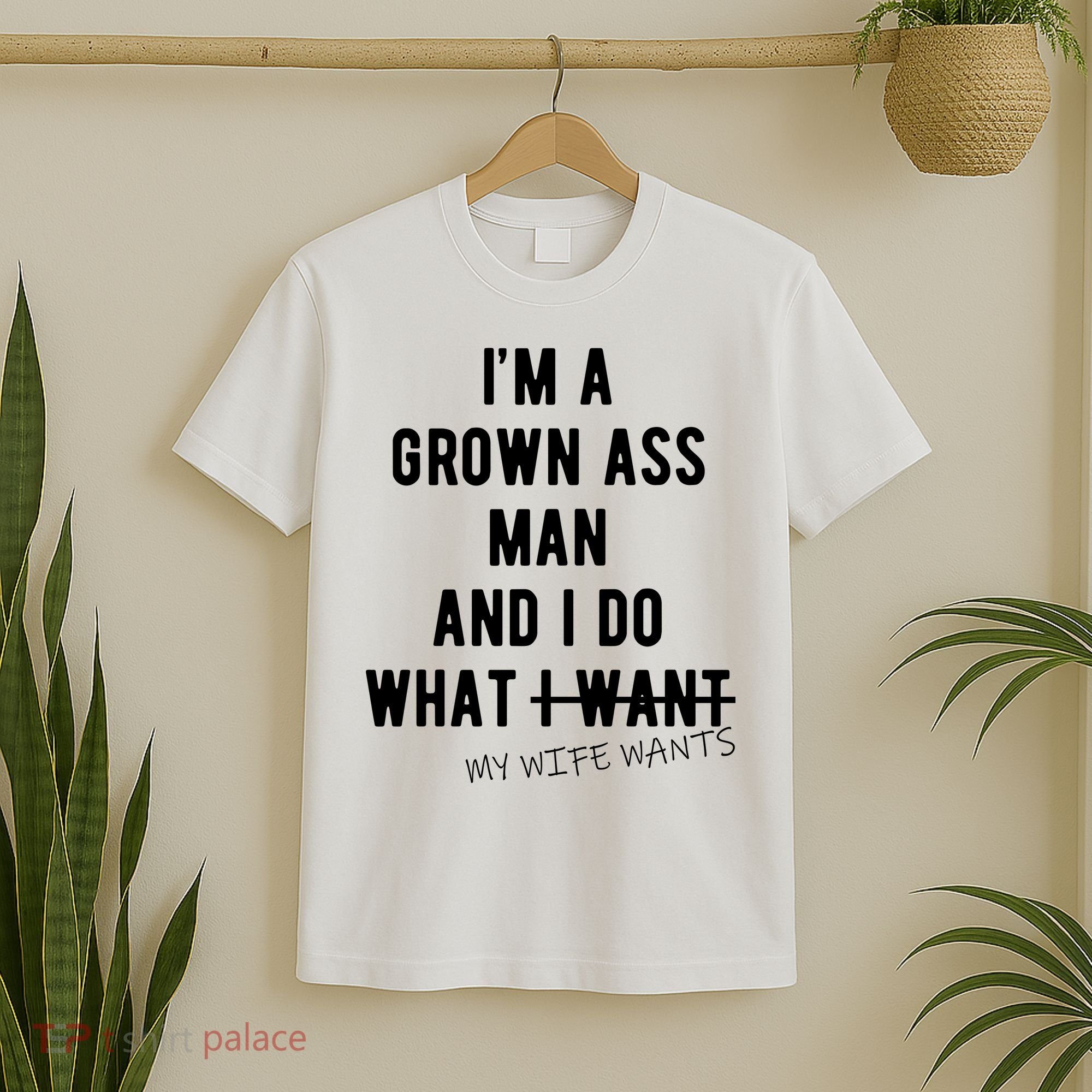 Im A Grown Ass Man What I Do What My Wife Wants Funny T-Shirt