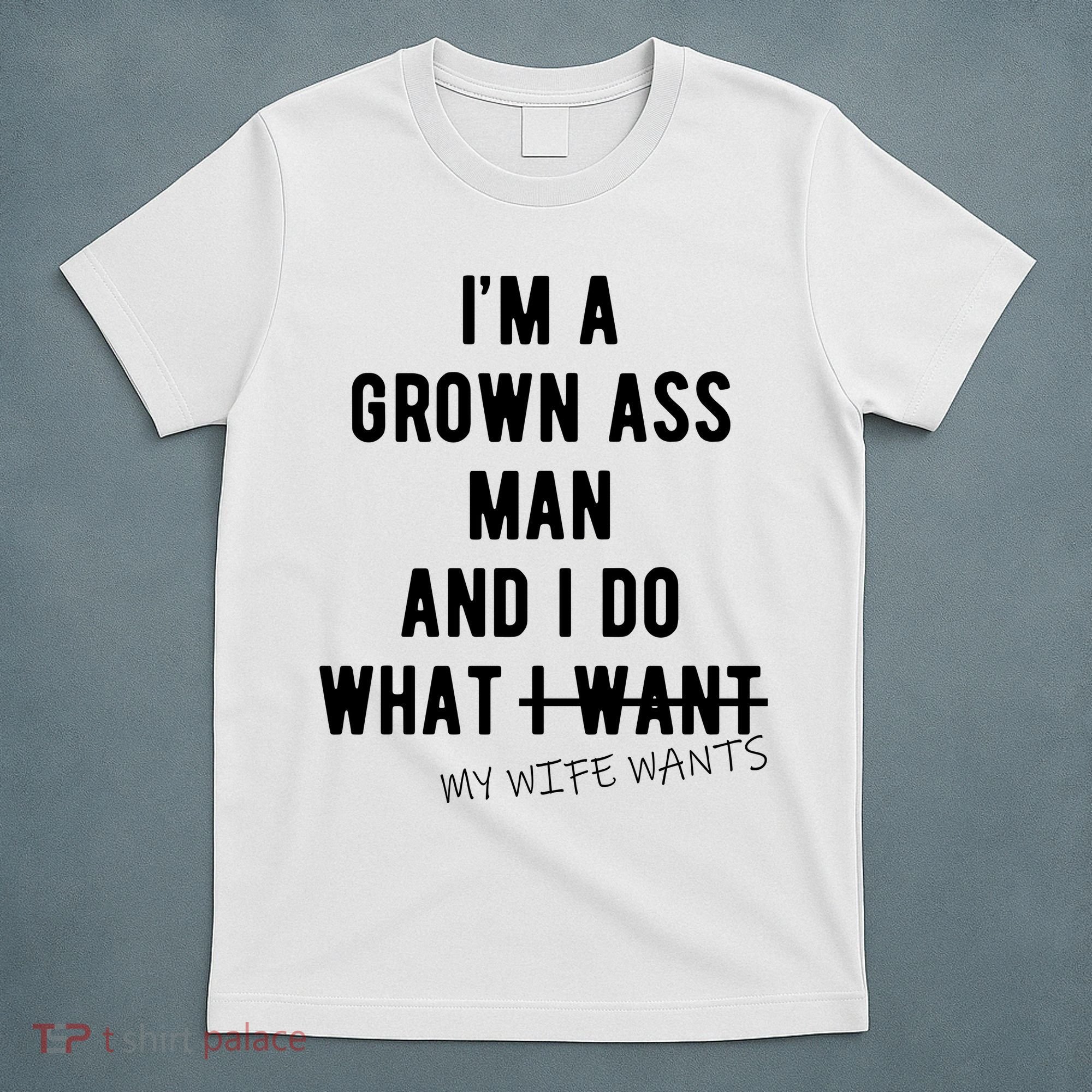 Im A Grown Ass Man What I Do What My Wife Wants Funny T-Shirt