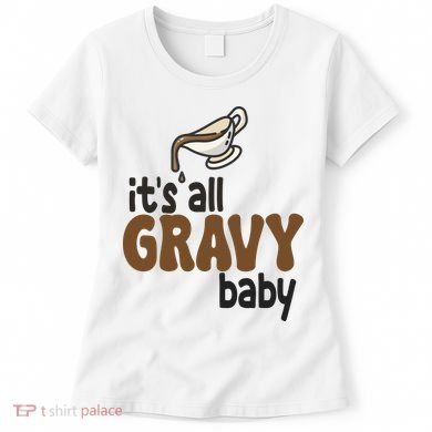 Its All Gravy Baby Funny Thanksgiving Women's T-Shirt