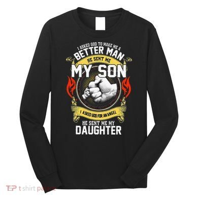 I Asked God To Make Me A Better Man He Sent Me My Son Long Sleeve Shirt