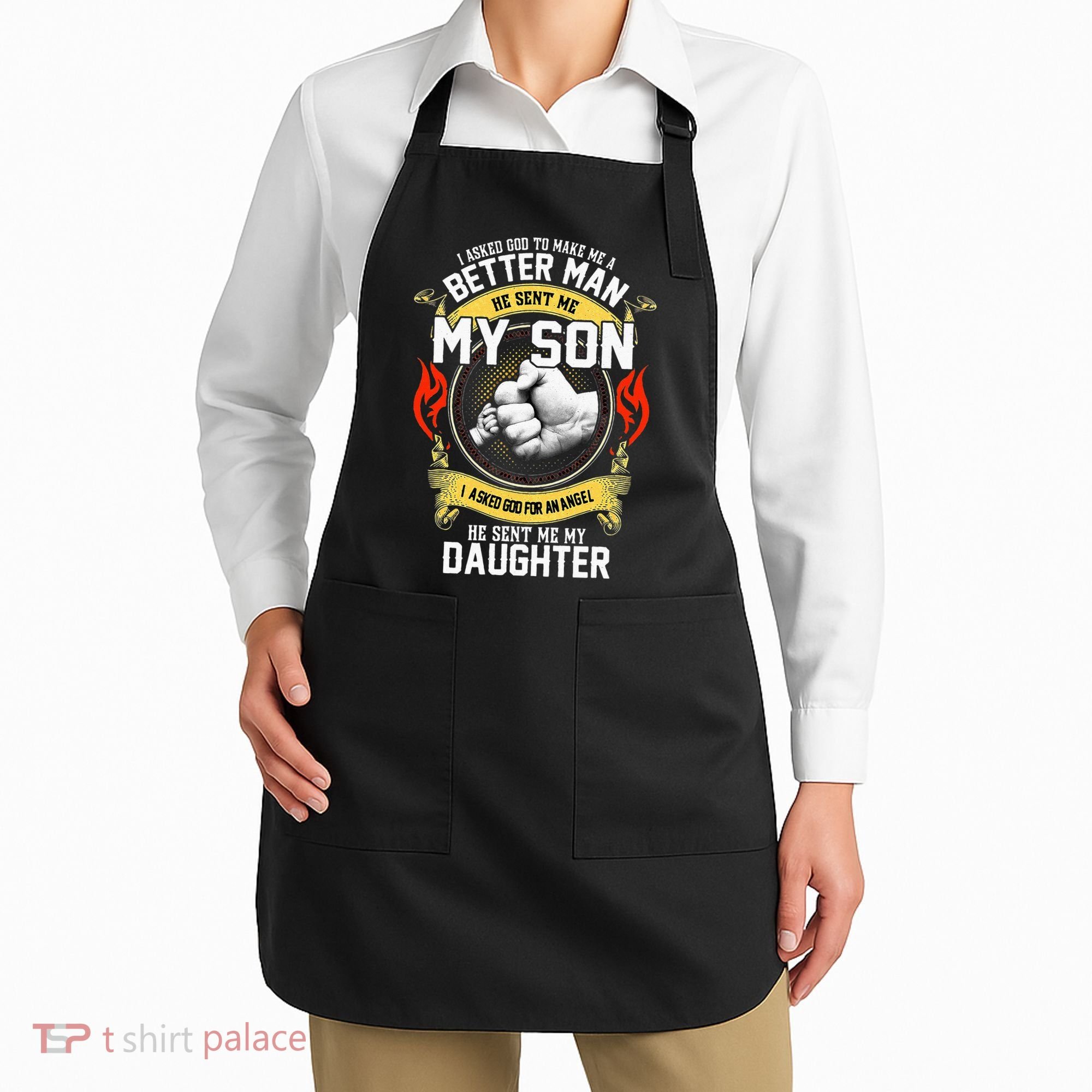 I Asked God To Make Me A Better Man He Sent Me My Son Apron