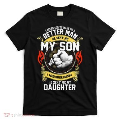 I Asked God To Make Me A Better Man He Sent Me My Son T-Shirt