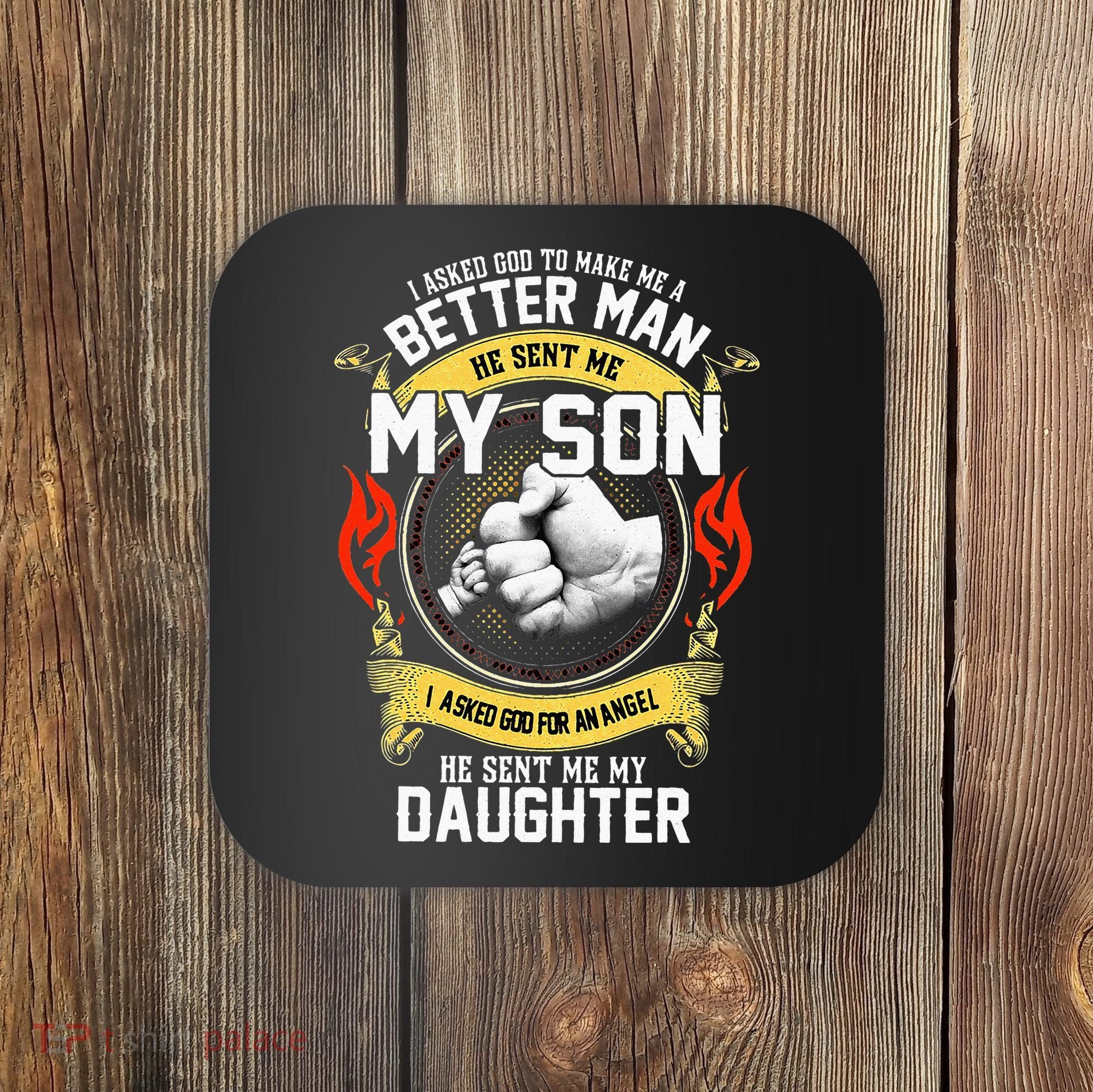 I Asked God To Make Me A Better Man He Sent Me My Son Coaster