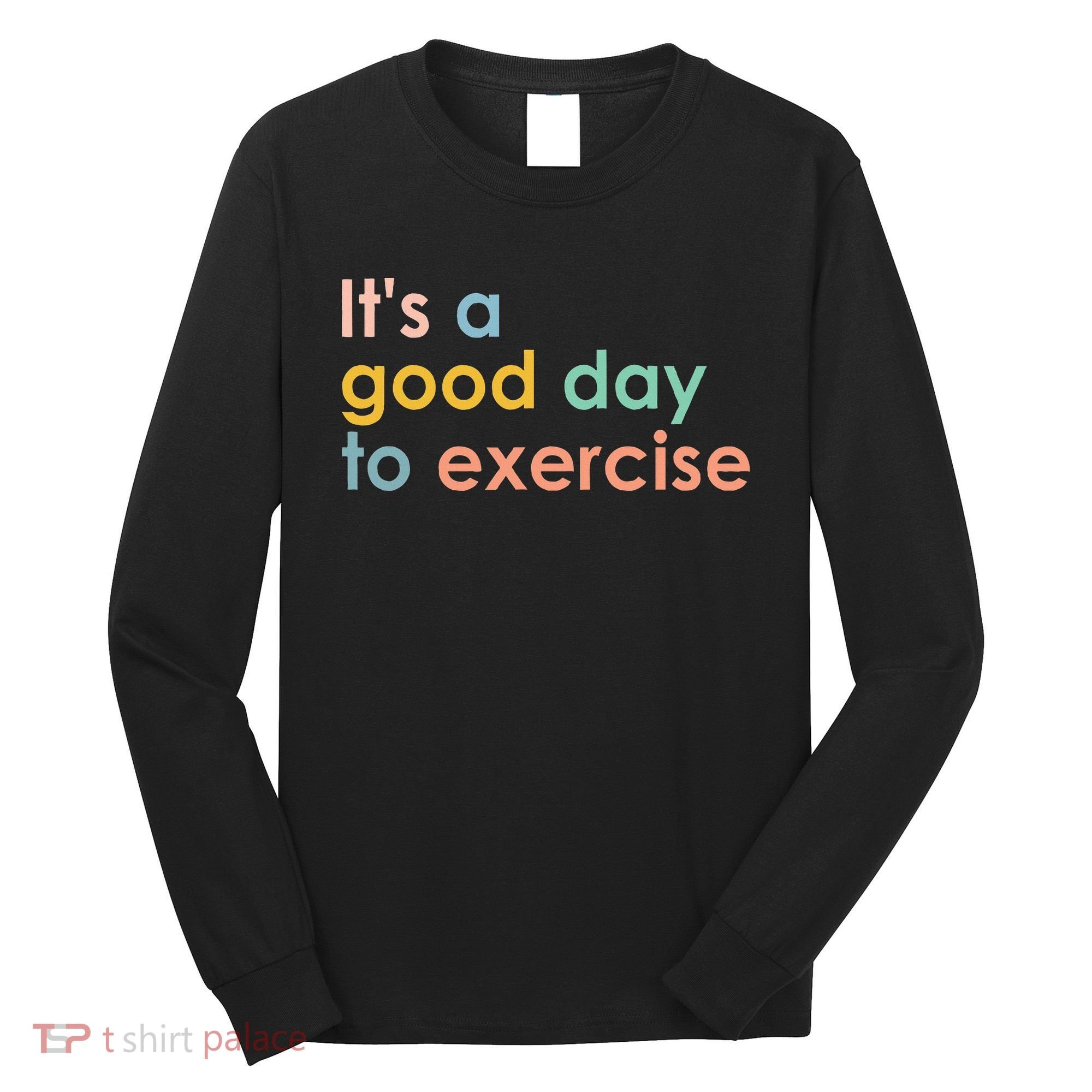 It's A Good Day To Exercise PE Teacher Funny Gym Exercise Long Sleeve Shirt