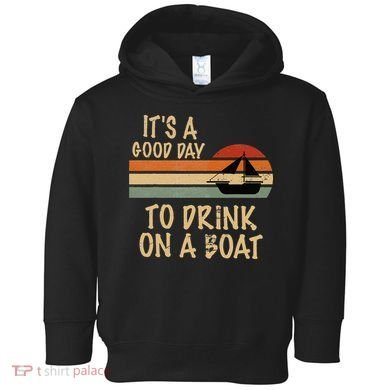 Its A Good Day To Drink On A Boat Funny Boating Toddler Hoodie