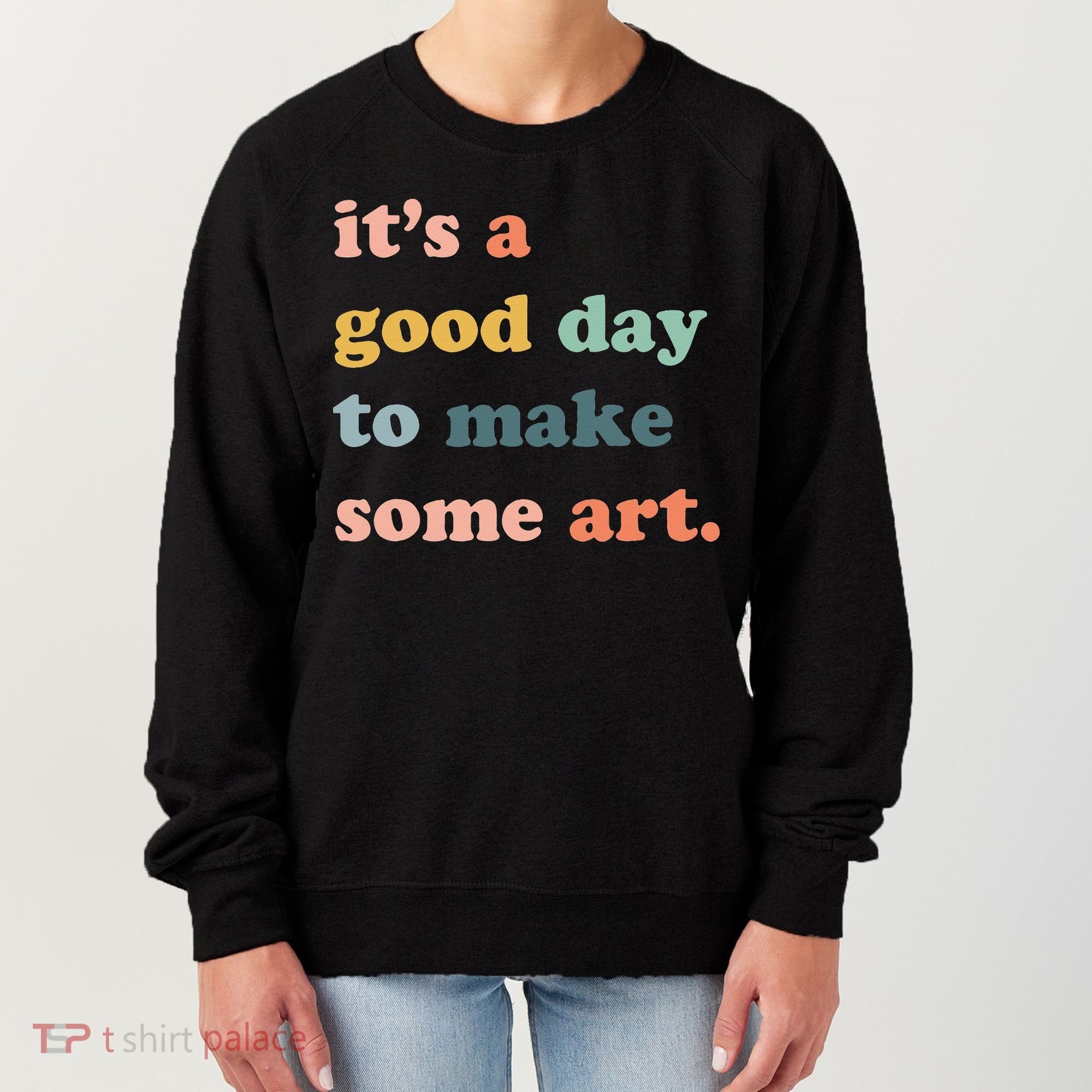 It's A Good Day To Make Art Artist Art Maker Art Lovers Women's Sweatshirt