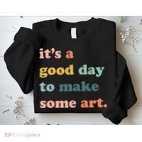It's A Good Day To Make Art Artist Art Maker Art Lovers Sweatshirt thumb 2