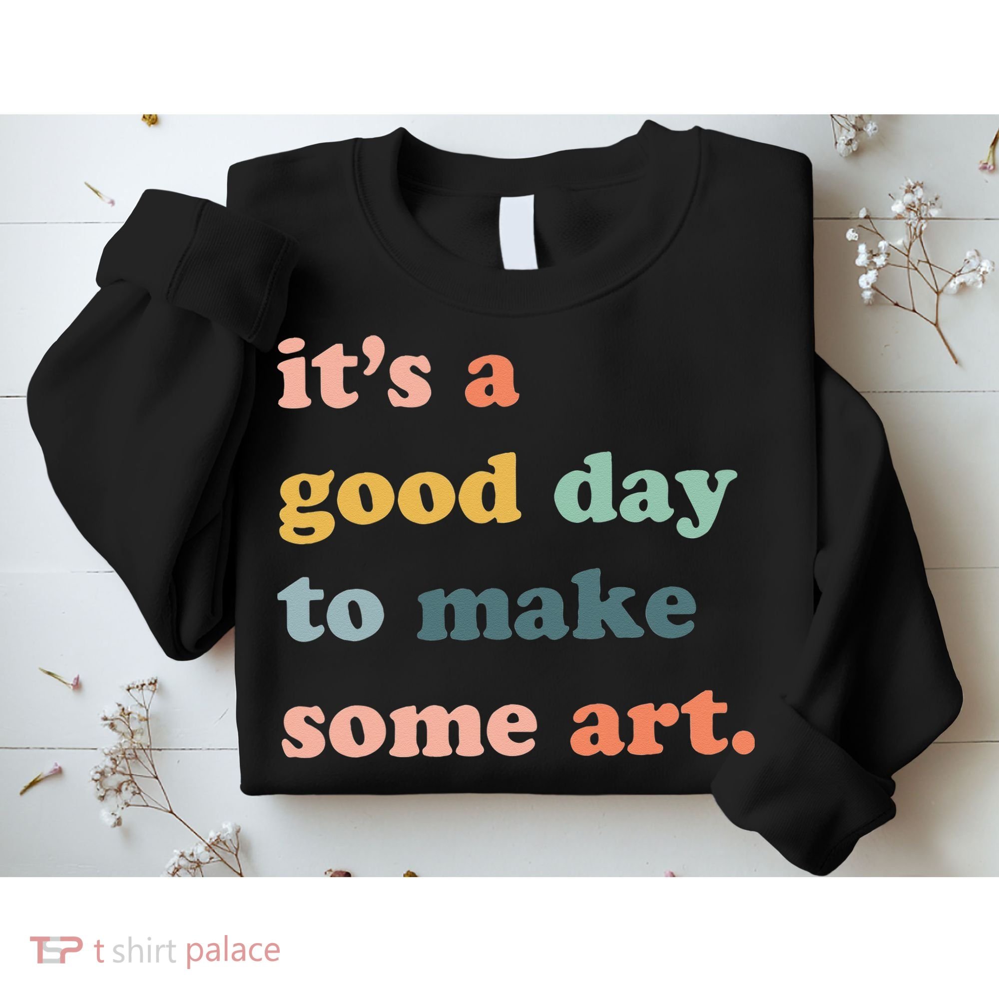 It's A Good Day To Make Art Artist Art Maker Art Lovers Sweatshirt