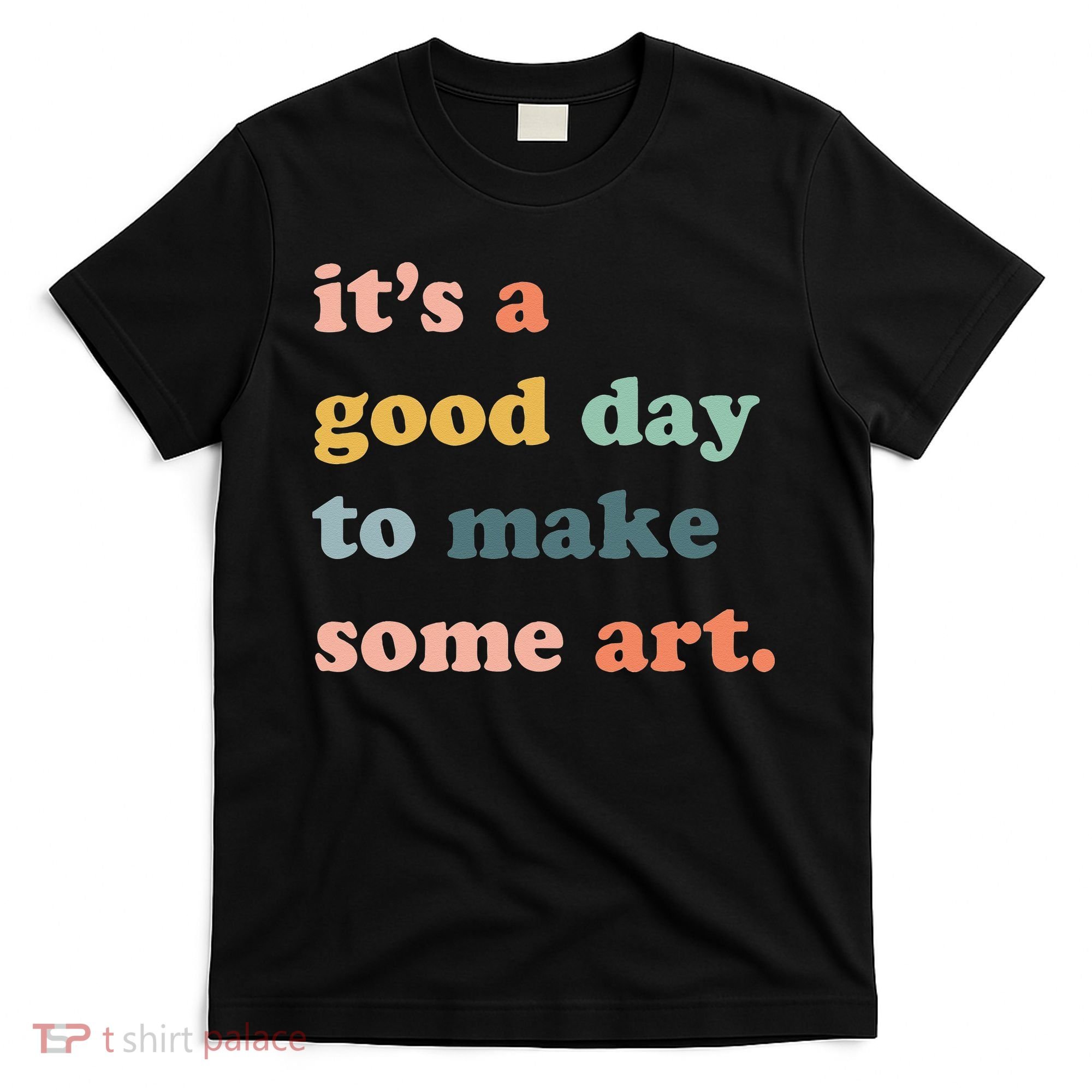 It's A Good Day To Make Art Artist Art Maker Art Lovers T-Shirt