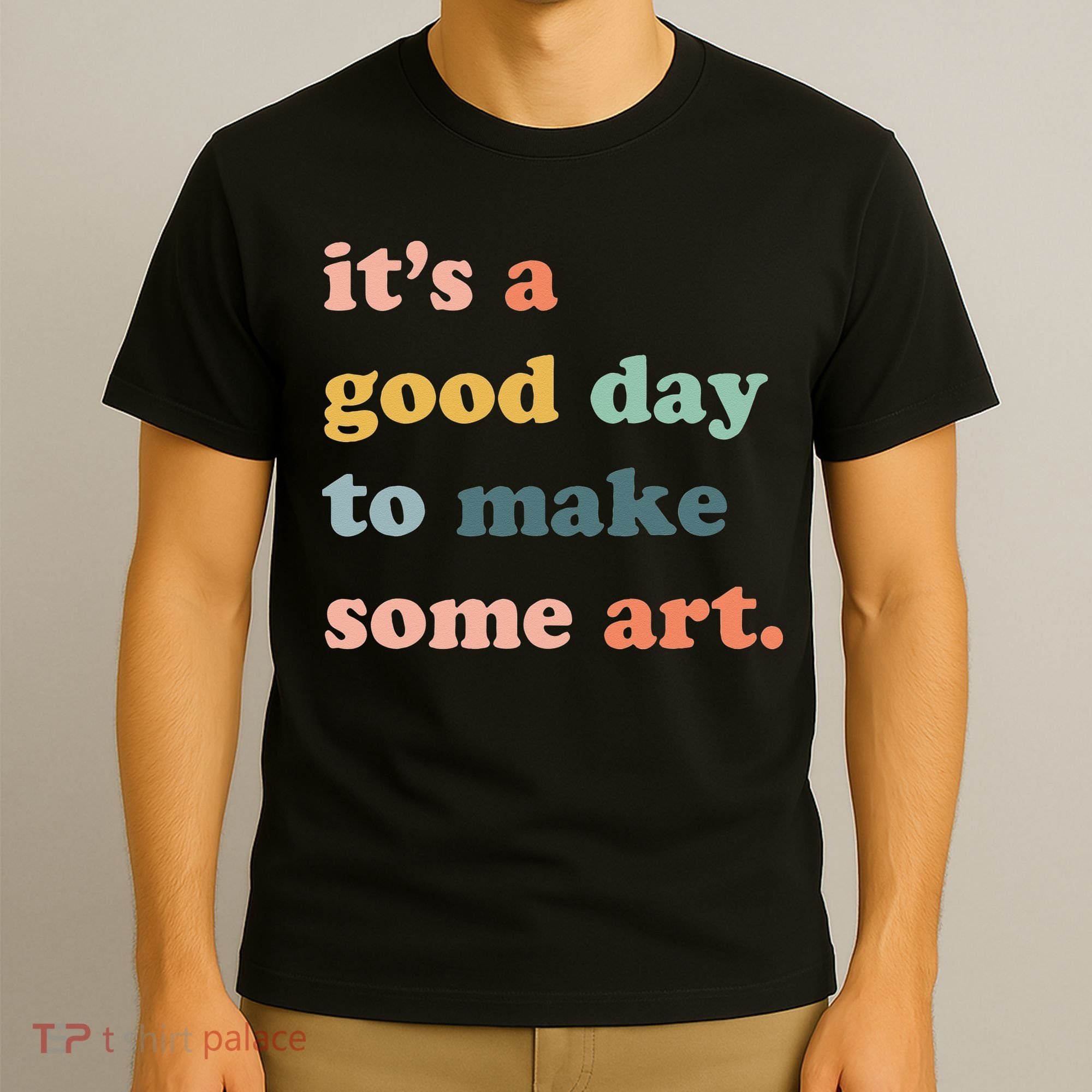 It's A Good Day To Make Art Artist Art Maker Art Lovers T-Shirt