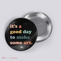 It's A Good Day To Make Art Artist Art Maker Art Lovers Button thumb 0