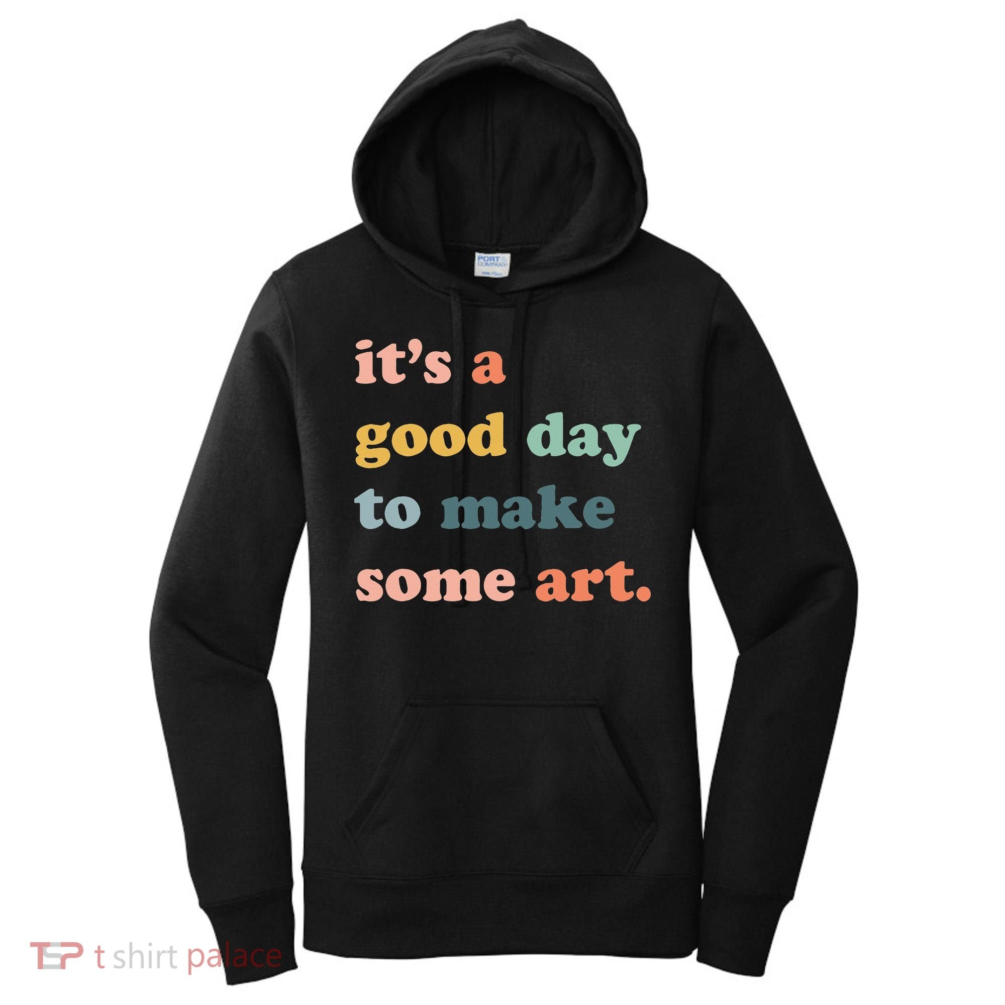 It's A Good Day To Make Art Artist Art Maker Art Lovers Women's Hoodie