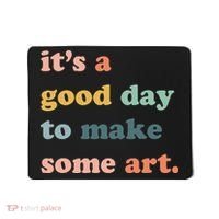 It's A Good Day To Make Art Artist Art Maker Art Lovers Mousepad thumb 0