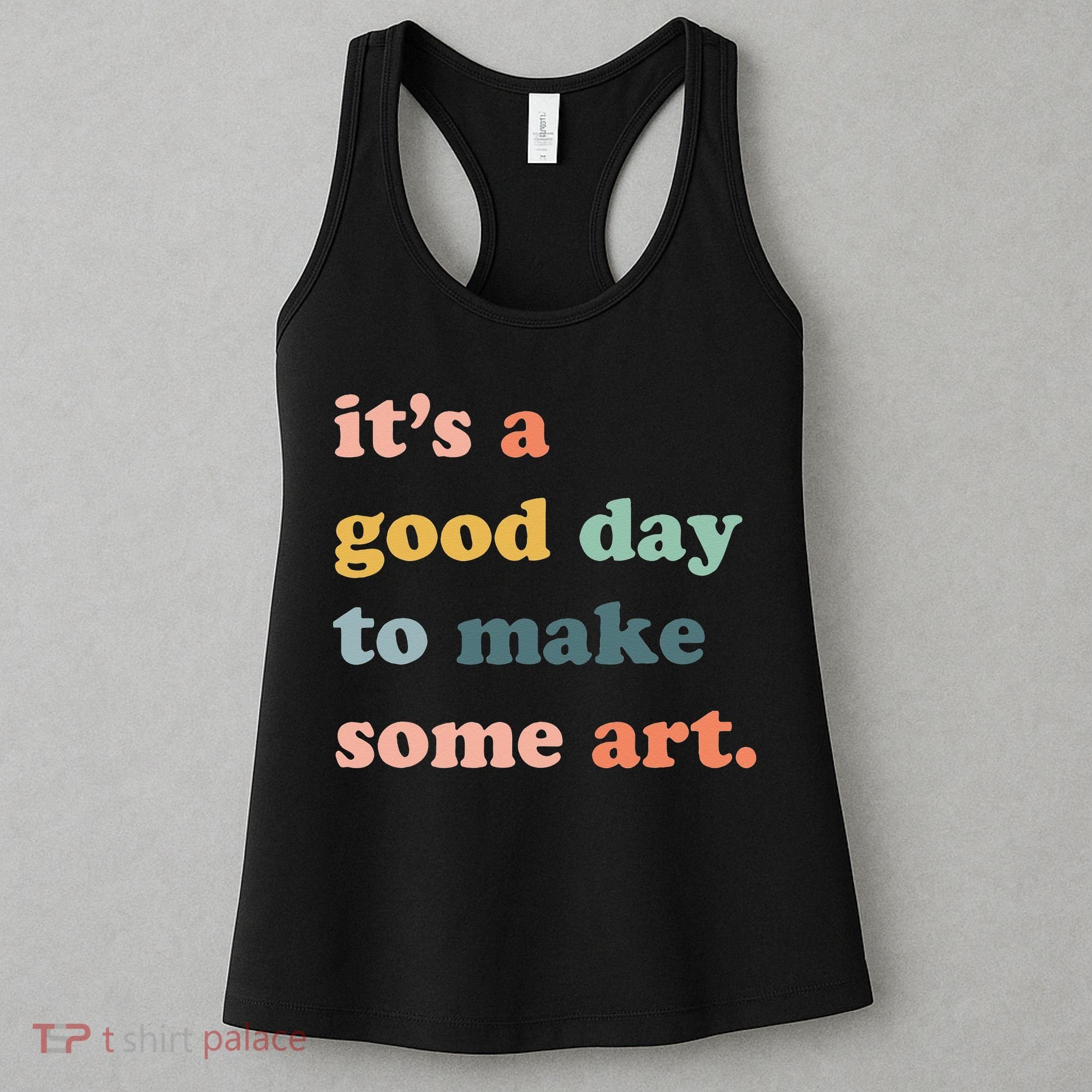 It's A Good Day To Make Art Artist Art Maker Art Lovers Women's Tank Top