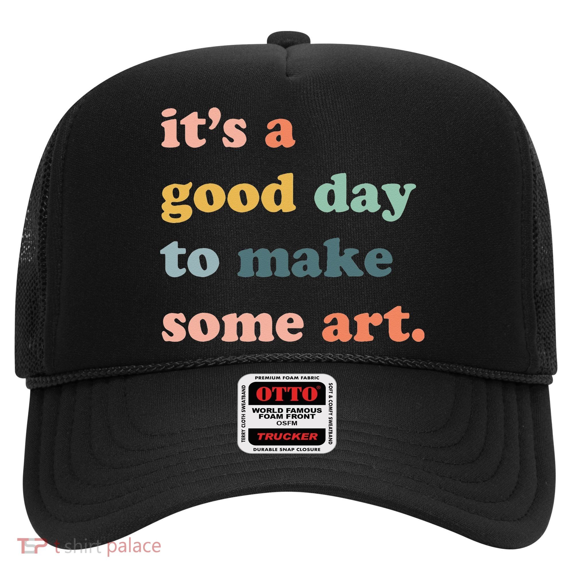 It's A Good Day To Make Art Artist Art Maker Art Lovers Hat