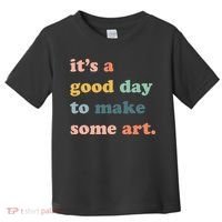 It's A Good Day To Make Art Artist Art Maker Art Lovers Toddler T-Shirt thumb 0