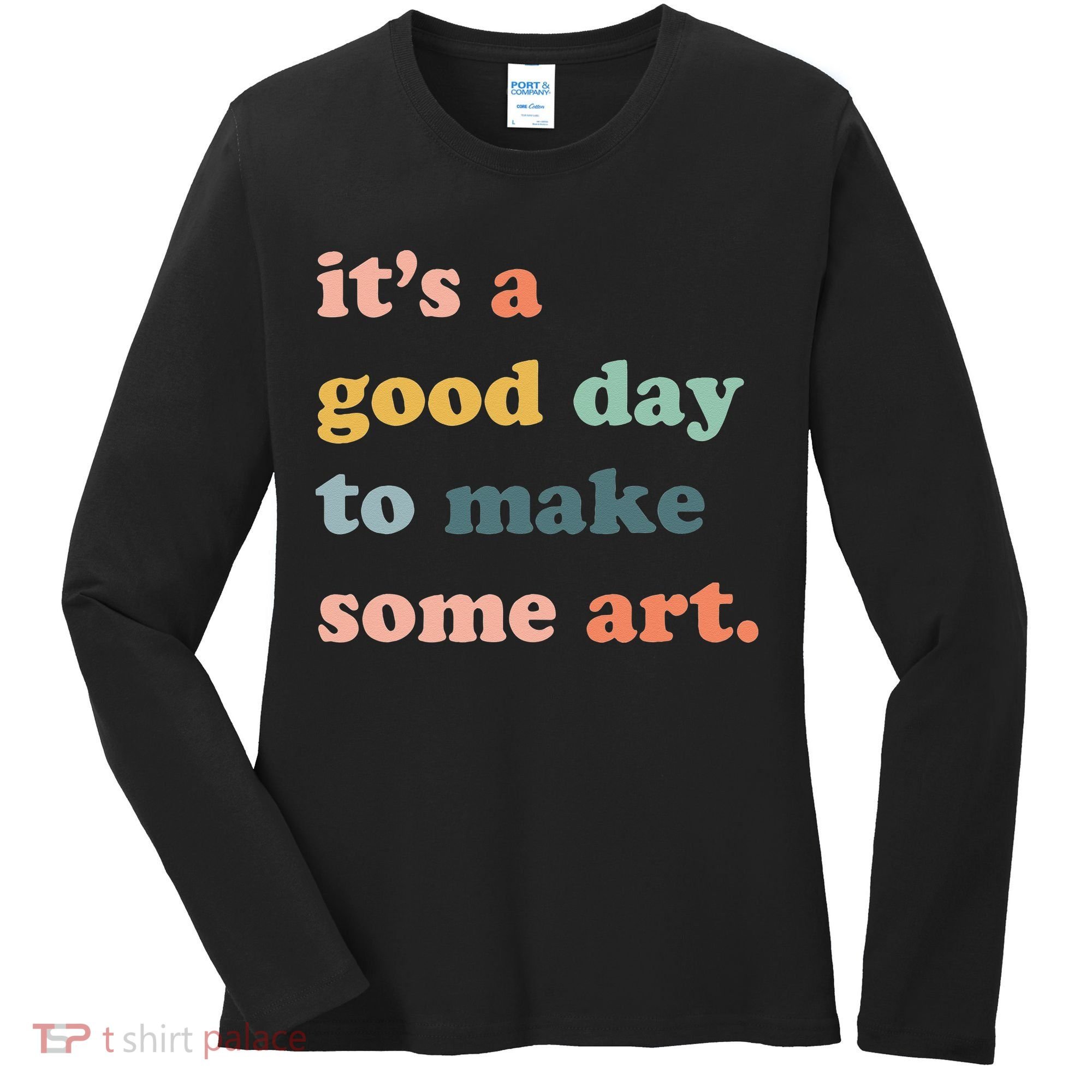 It's A Good Day To Make Art Artist Art Maker Art Lovers Women's Long Sleeve Shirt