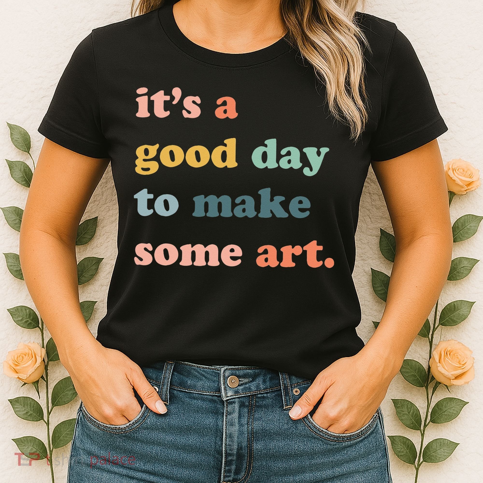 It's A Good Day To Make Art Artist Art Maker Art Lovers Women's T-Shirt