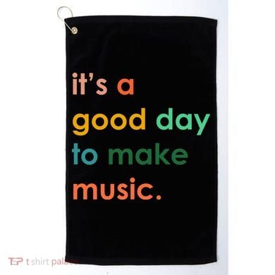 It's A Good Day To Make Music Golf Towel