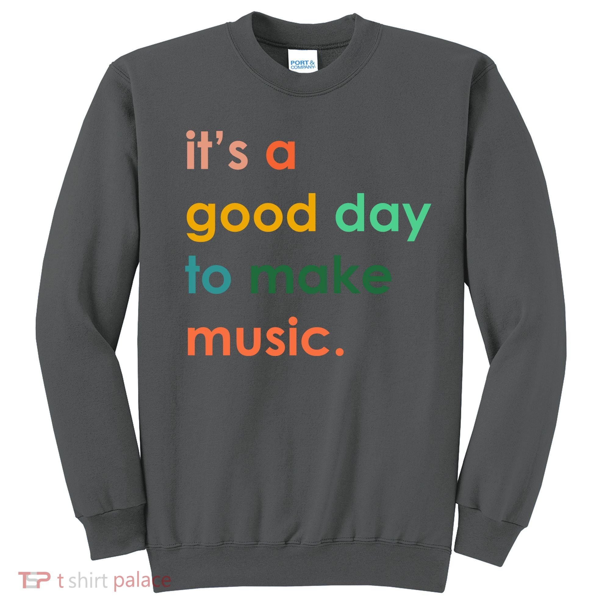 It's A Good Day To Make Music Sweatshirt