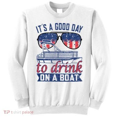 It´s A Good Day To Drink On A Boat Captain Life Is Better Sweatshirt