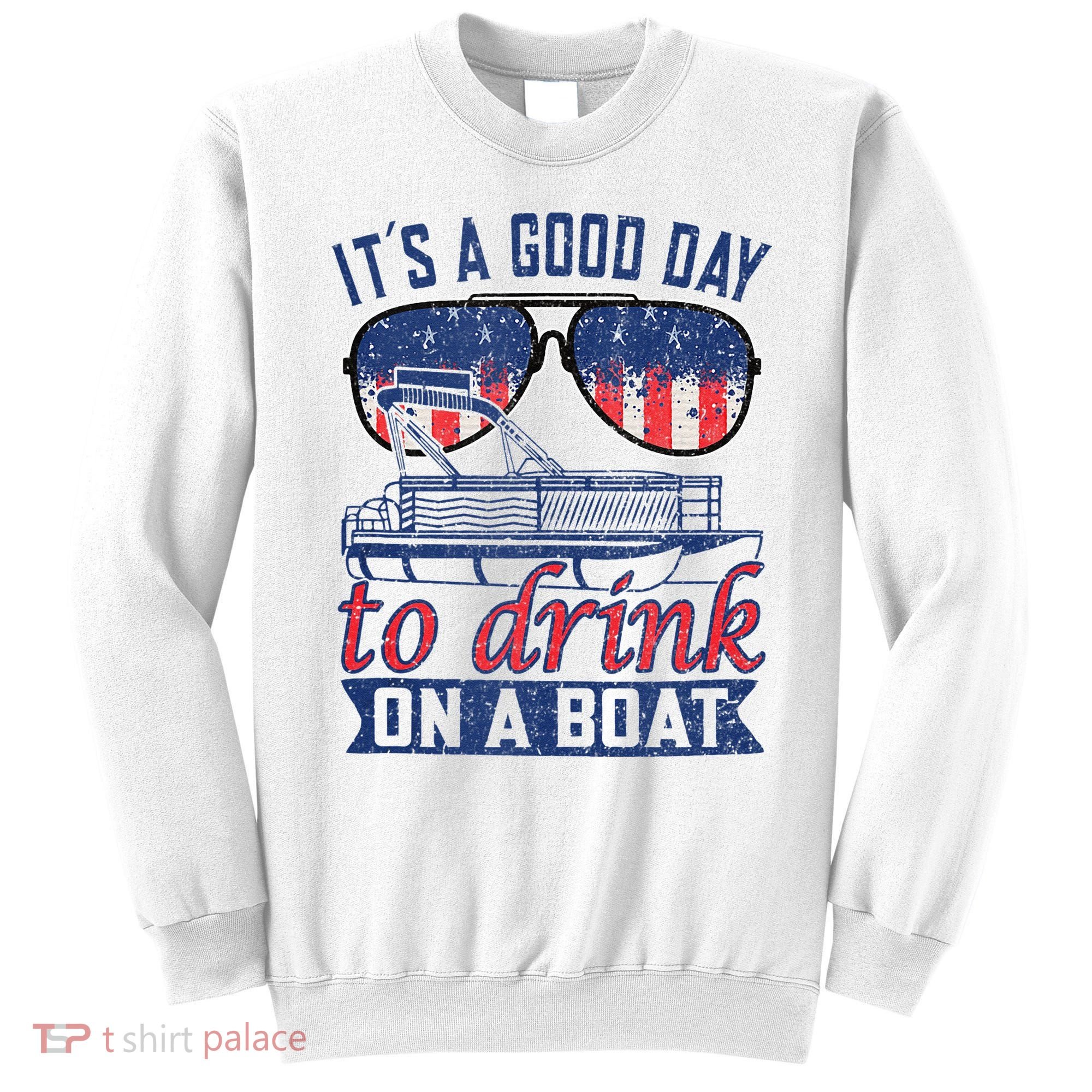 It´s A Good Day To Drink On A Boat Captain Life Is Better Sweatshirt
