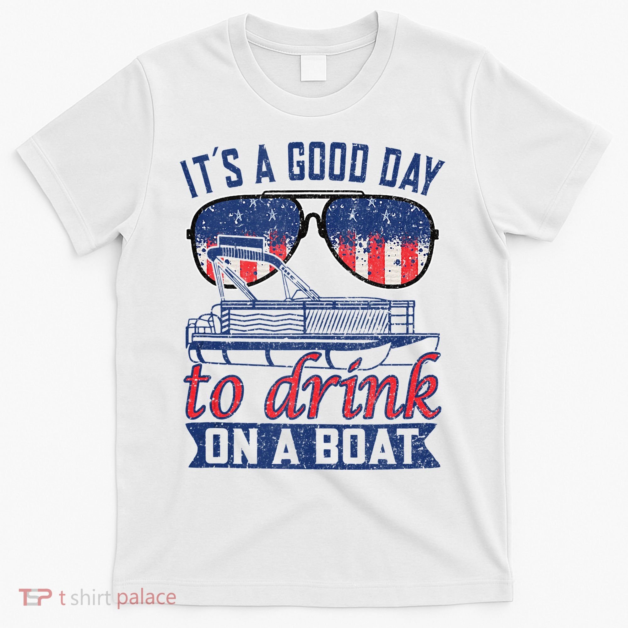 It´s A Good Day To Drink On A Boat Captain Life Is Better T-Shirt