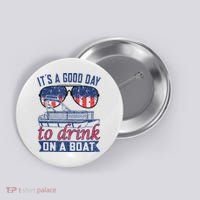 It´s A Good Day To Drink On A Boat Captain Life Is Better Button thumb 0