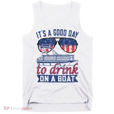 It´s A Good Day To Drink On A Boat Captain Life Is Better Tank Top