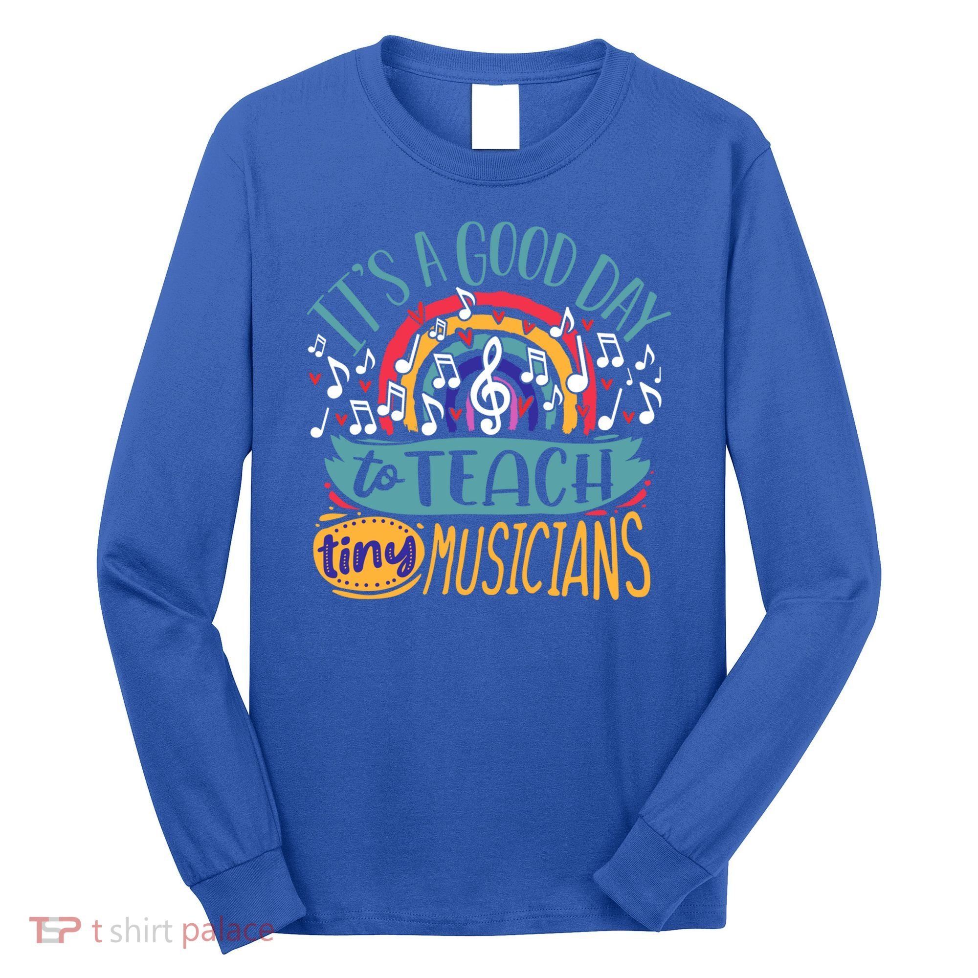 It's A Good Day To Teach Tiny Musicians Music Teacher Gift Long Sleeve Shirt