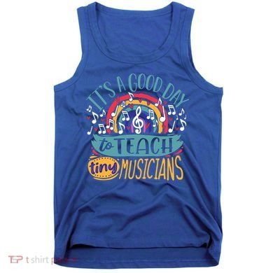 It's A Good Day To Teach Tiny Musicians Music Teacher Gift Tank Top