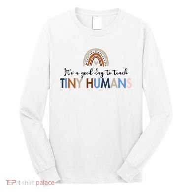 It's A Good Day To Teach Tiny Humans Gift For Teacher Long Sleeve Shirt