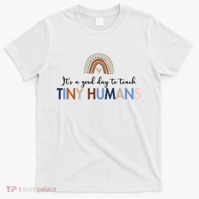 It's A Good Day To Teach Tiny Humans Gift For Teacher T-Shirt