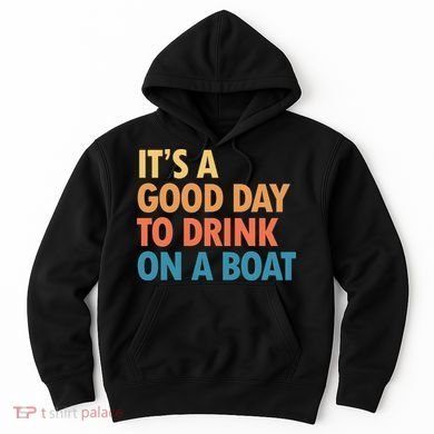 ItS A Good Day To Drink On A Boat Hoodie