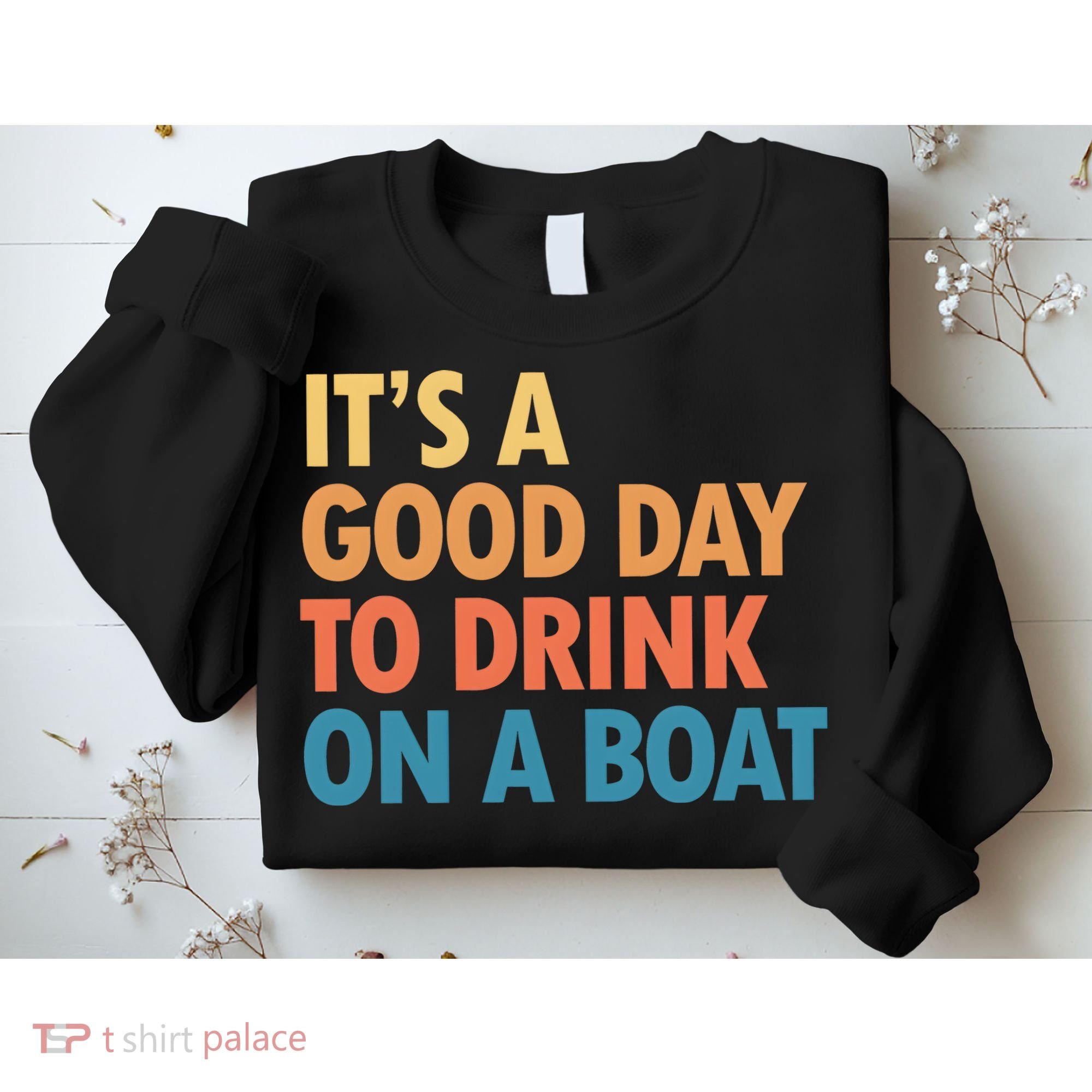 ItS A Good Day To Drink On A Boat Sweatshirt