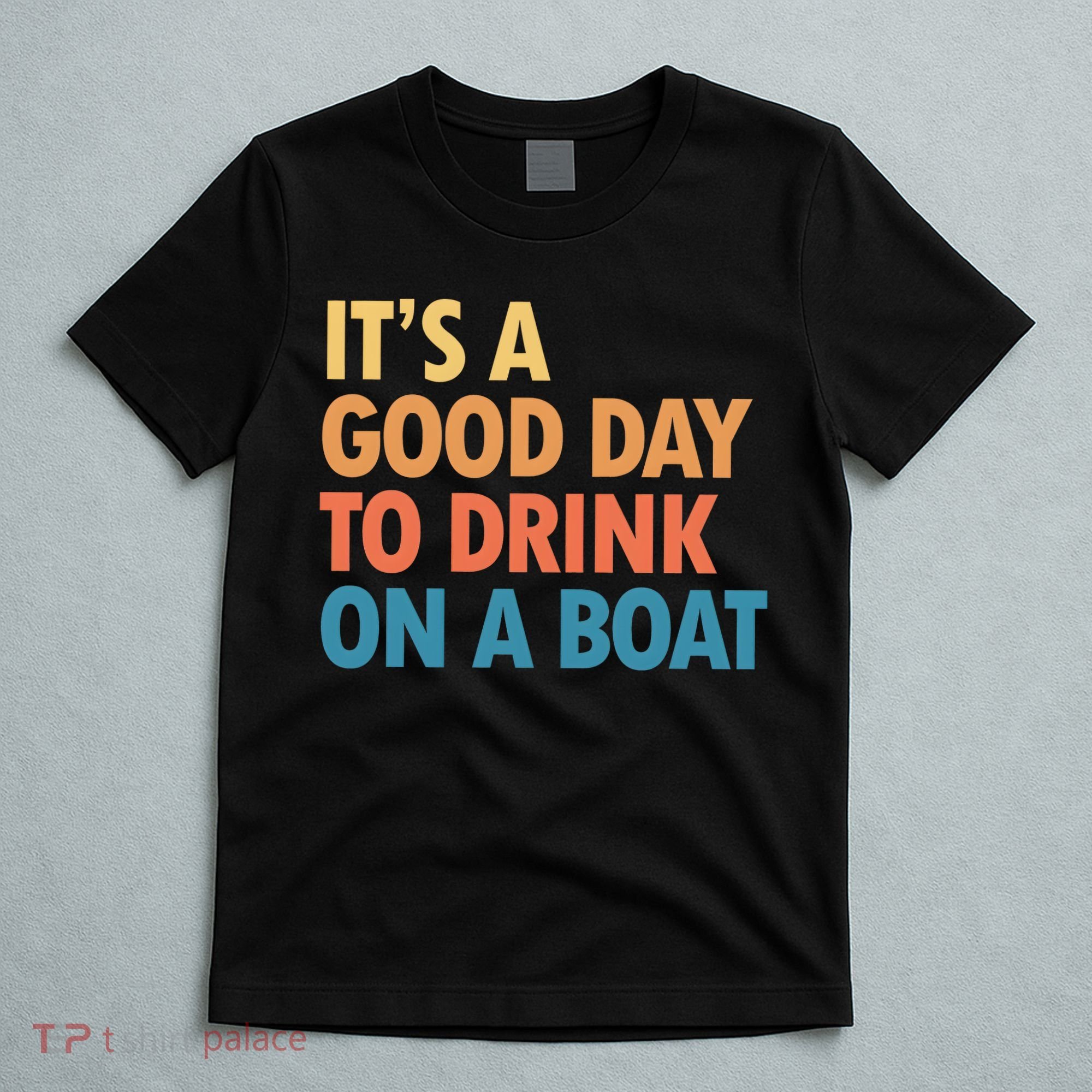 ItS A Good Day To Drink On A Boat T-Shirt