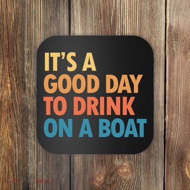 ItS A Good Day To Drink On A Boat Coaster