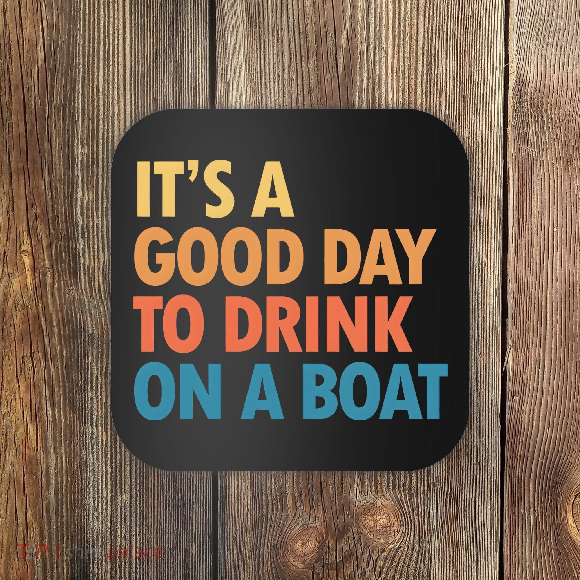 ItS A Good Day To Drink On A Boat Coaster
