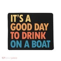 ItS A Good Day To Drink On A Boat Mousepad thumb 0
