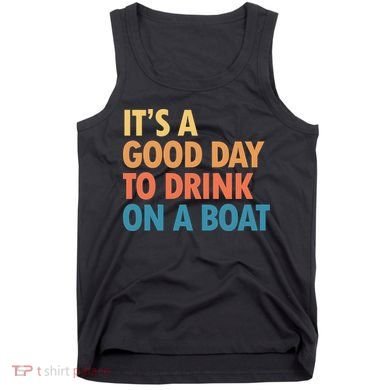 ItS A Good Day To Drink On A Boat Tank Top