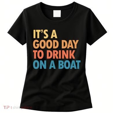 ItS A Good Day To Drink On A Boat Women's T-Shirt